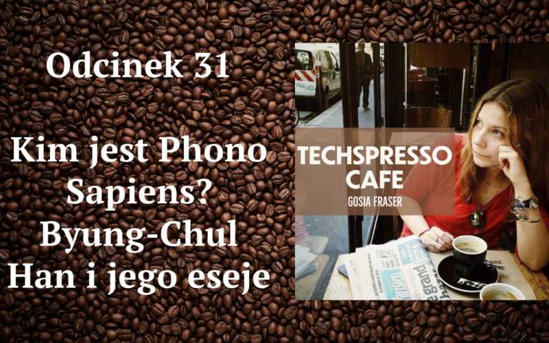 31 odcinek TECHSPRESSO.CAFE - Byung-Chul Han i jego filozofia